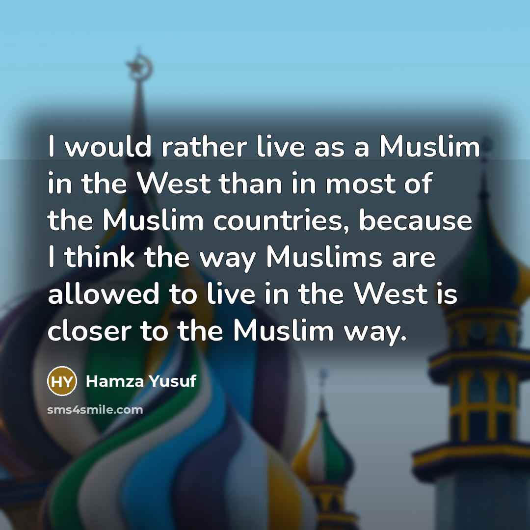 “I would rather live as a Muslim in the West…” quote by Hamza Yusuf