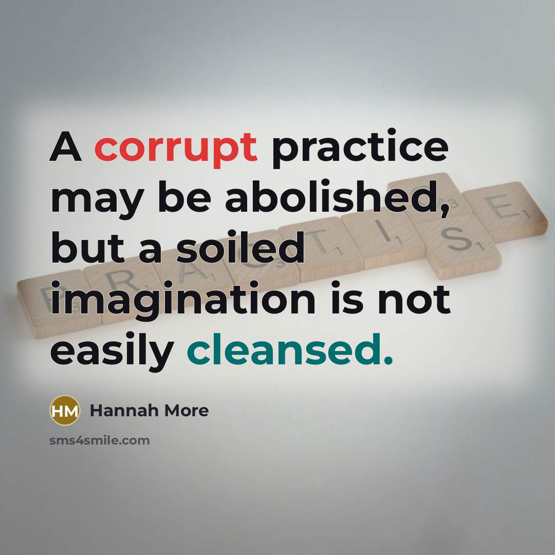 “A corrupt practice may be abolished, but a soiled imagination is not easily cleansed.” quote by Hannah More