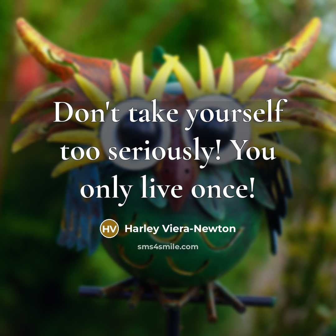 “Don't take yourself too seriously! You only live once!…” quote by Harley Viera-Newton