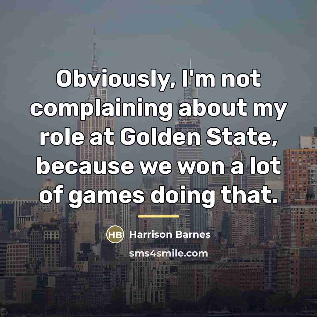 “Obviously, I'm not complaining about my role at Golden State,…” quote by Harrison Barnes