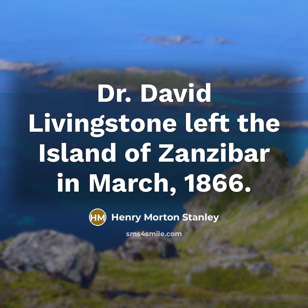 “Dr. David Livingstone left the Island of Zanzibar in March,…” quote by Henry Morton Stanley