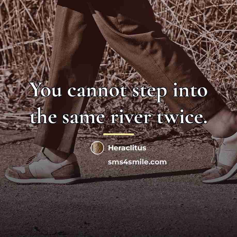 “You cannot step into the same river twice.…” quote by Heraclitus