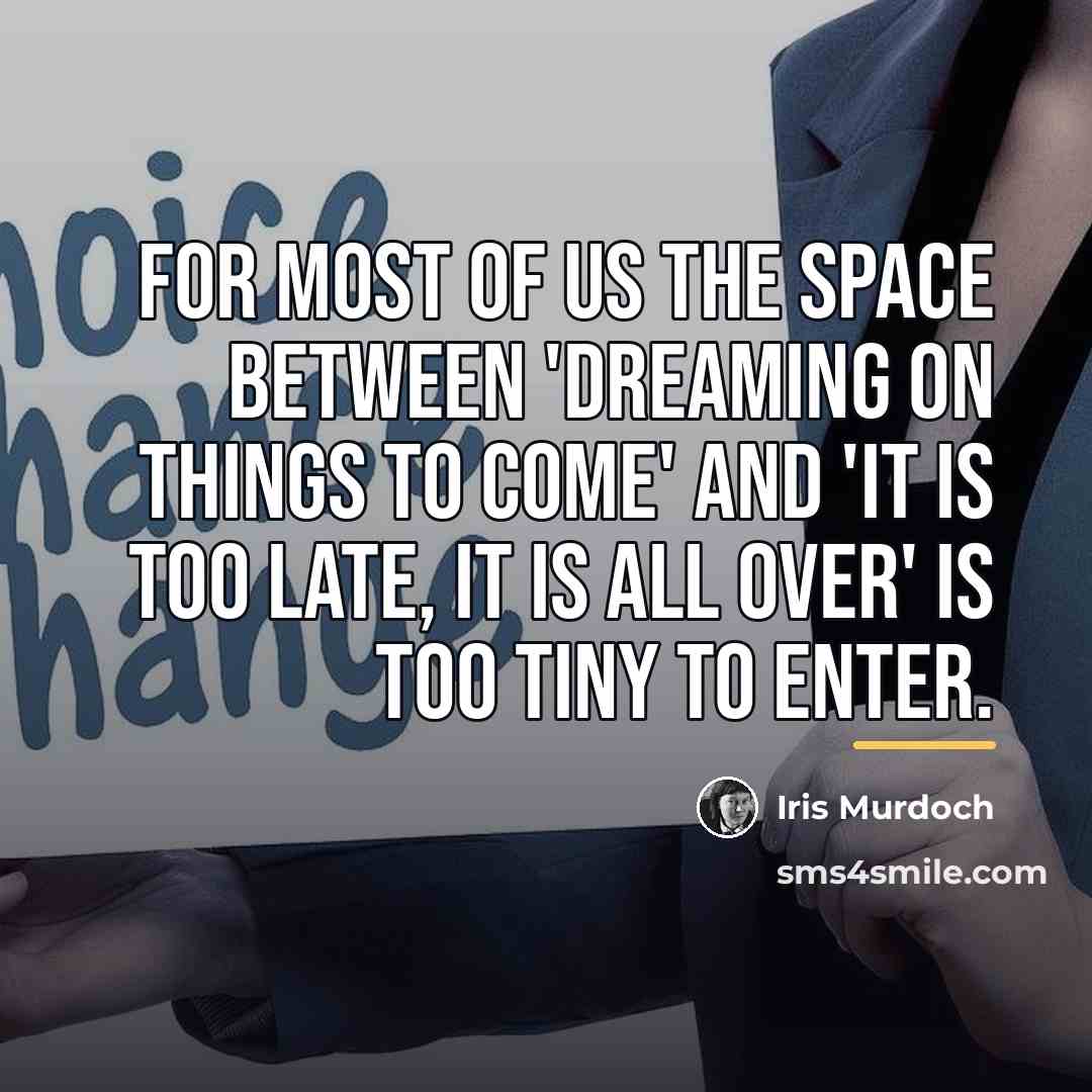 “for most of us the space between 'dreaming on things…” quote by Iris Murdoch