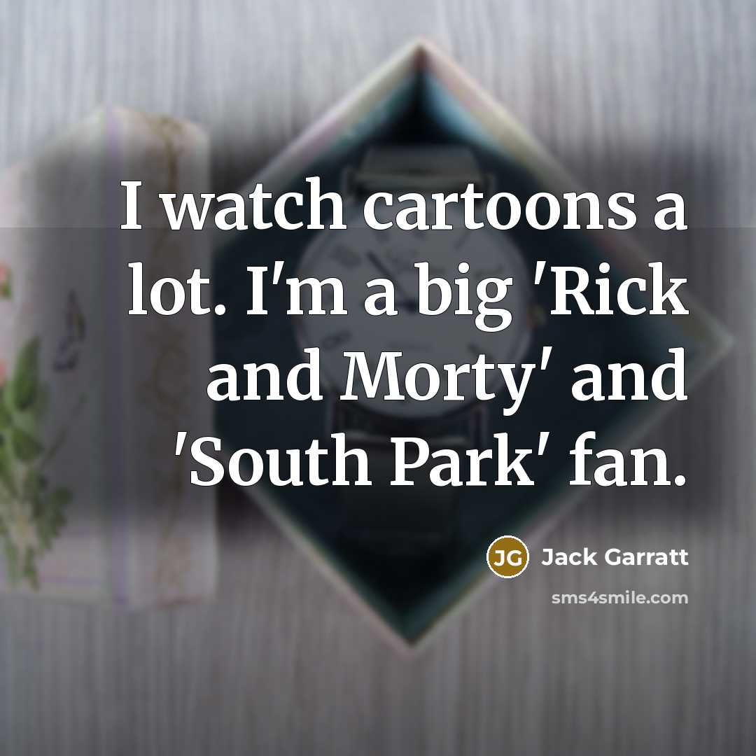 “I watch cartoons a lot. I'm a big 'Rick and…” quote by Jack Garratt
