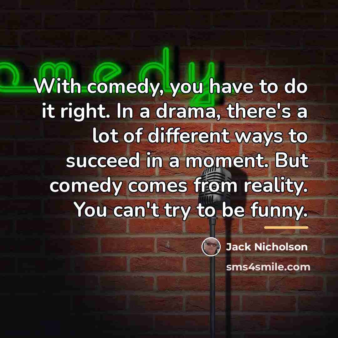 “With comedy, you have to do it right. In a…” quote by Jack Nicholson