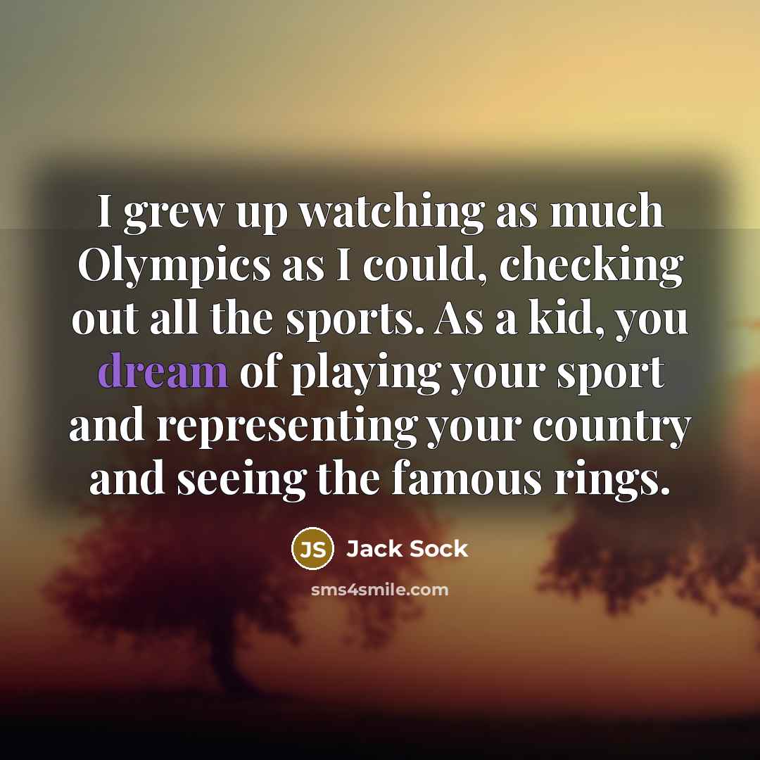 “I grew up watching as much Olympics as I could,…” quote by Jack Sock
