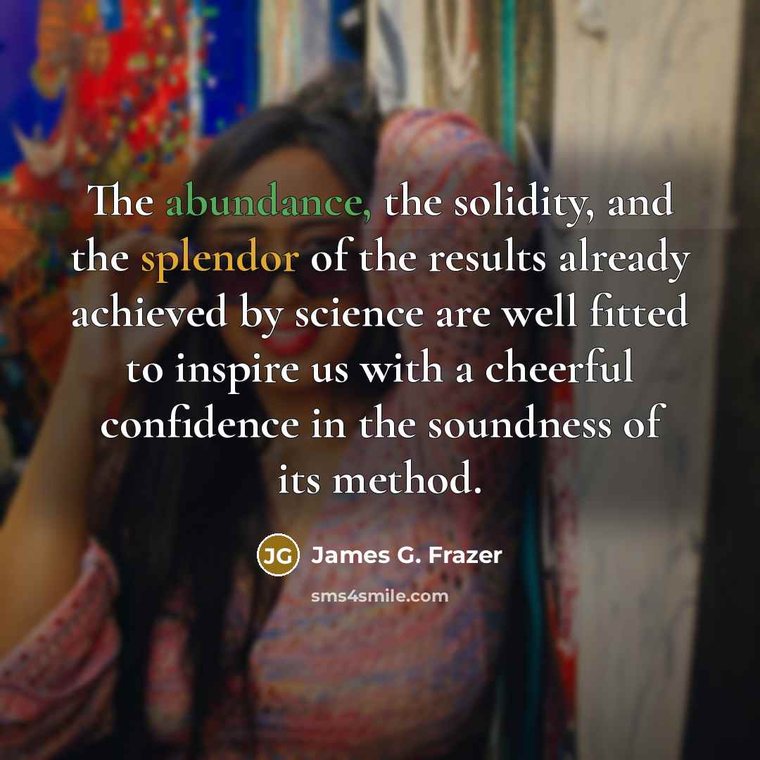“The abundance, the solidity, and the splendor of the results…” quote by James G. Frazer