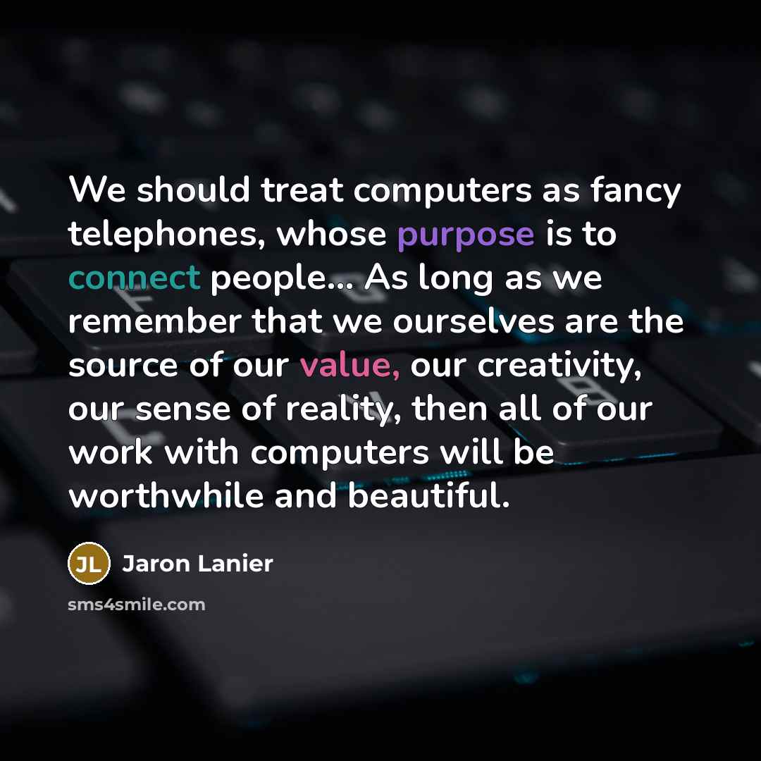 “We should treat computers as fancy telephones, whose purpose is…” quote by Jaron Lanier