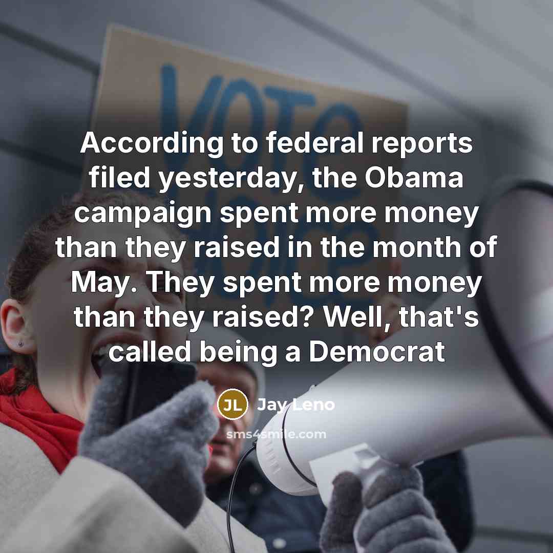 “According to federal reports filed yesterday, the Obama campaign spent…” quote by Jay Leno