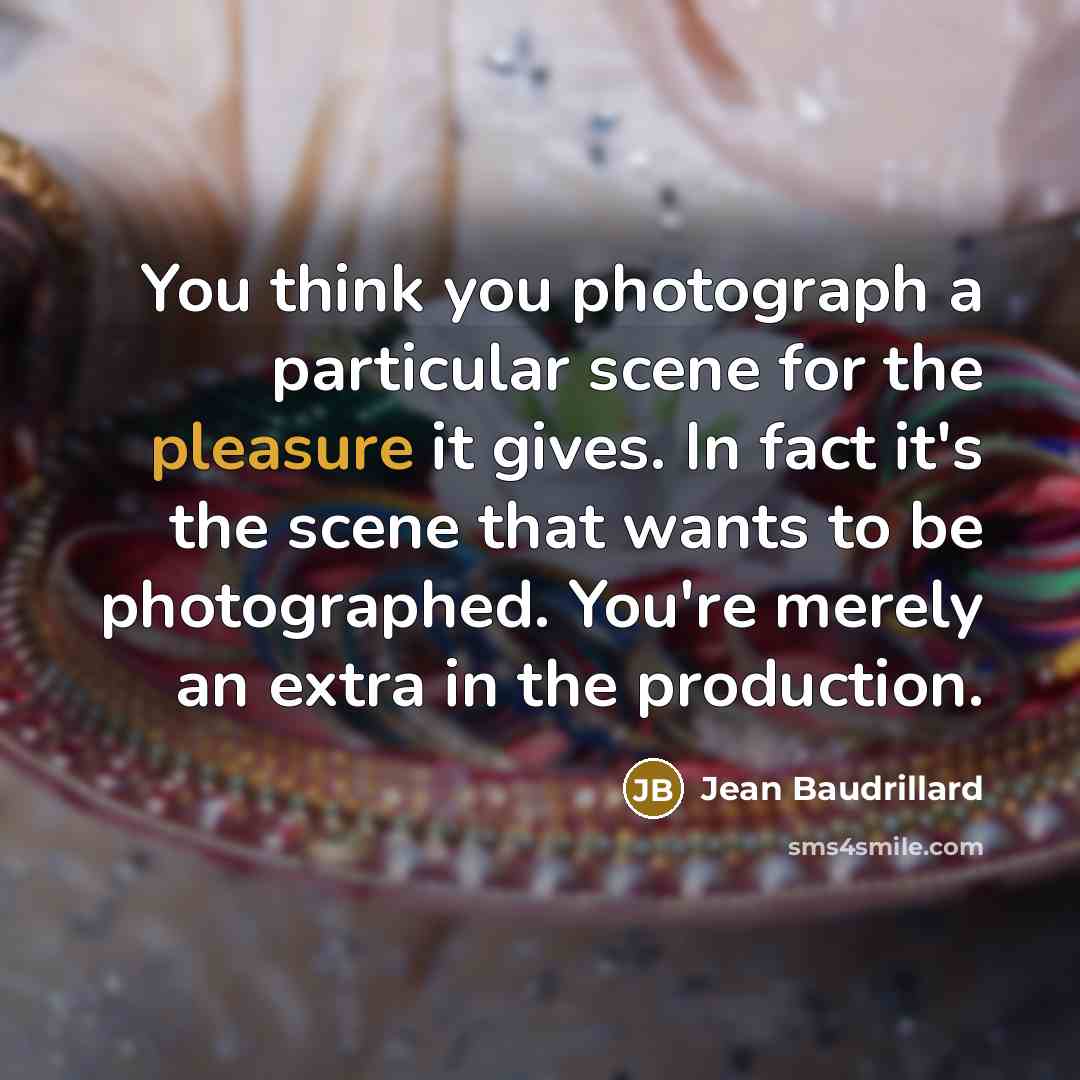“You think you photograph a particular scene for the pleasure…” quote by Jean Baudrillard