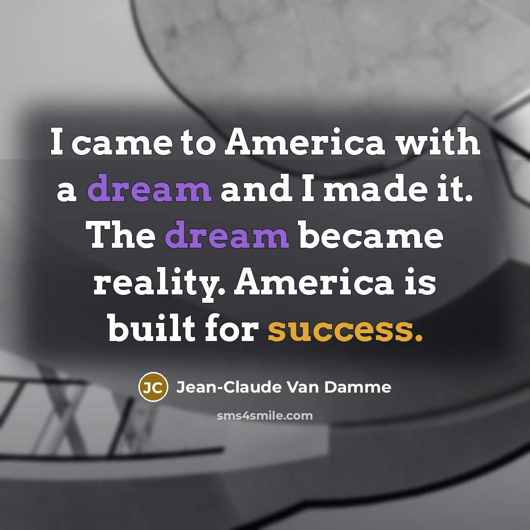 “I came to America with a dream and I made…” quote by Jean-Claude Van Damme