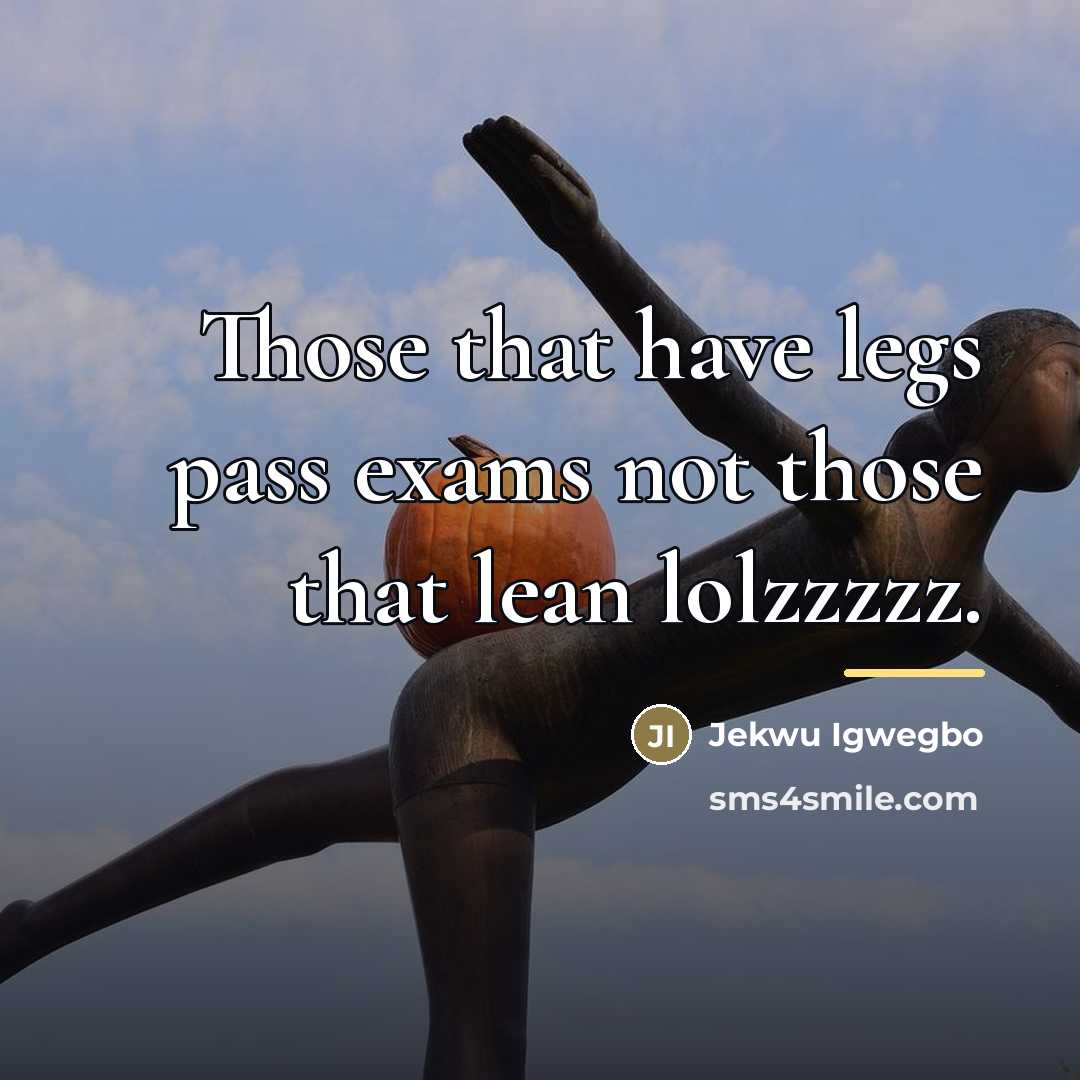“Those that have legs pass exams not those that lean…” quote by Jekwu Igwegbo