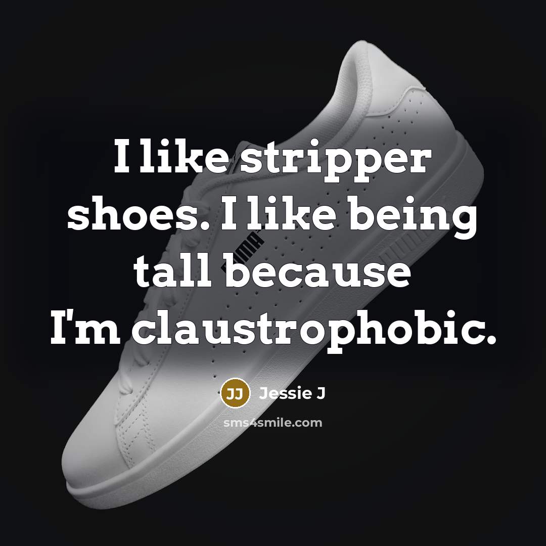 “I like stripper shoes. I like being tall because I'm claustrophobic.” quote by Jessie J