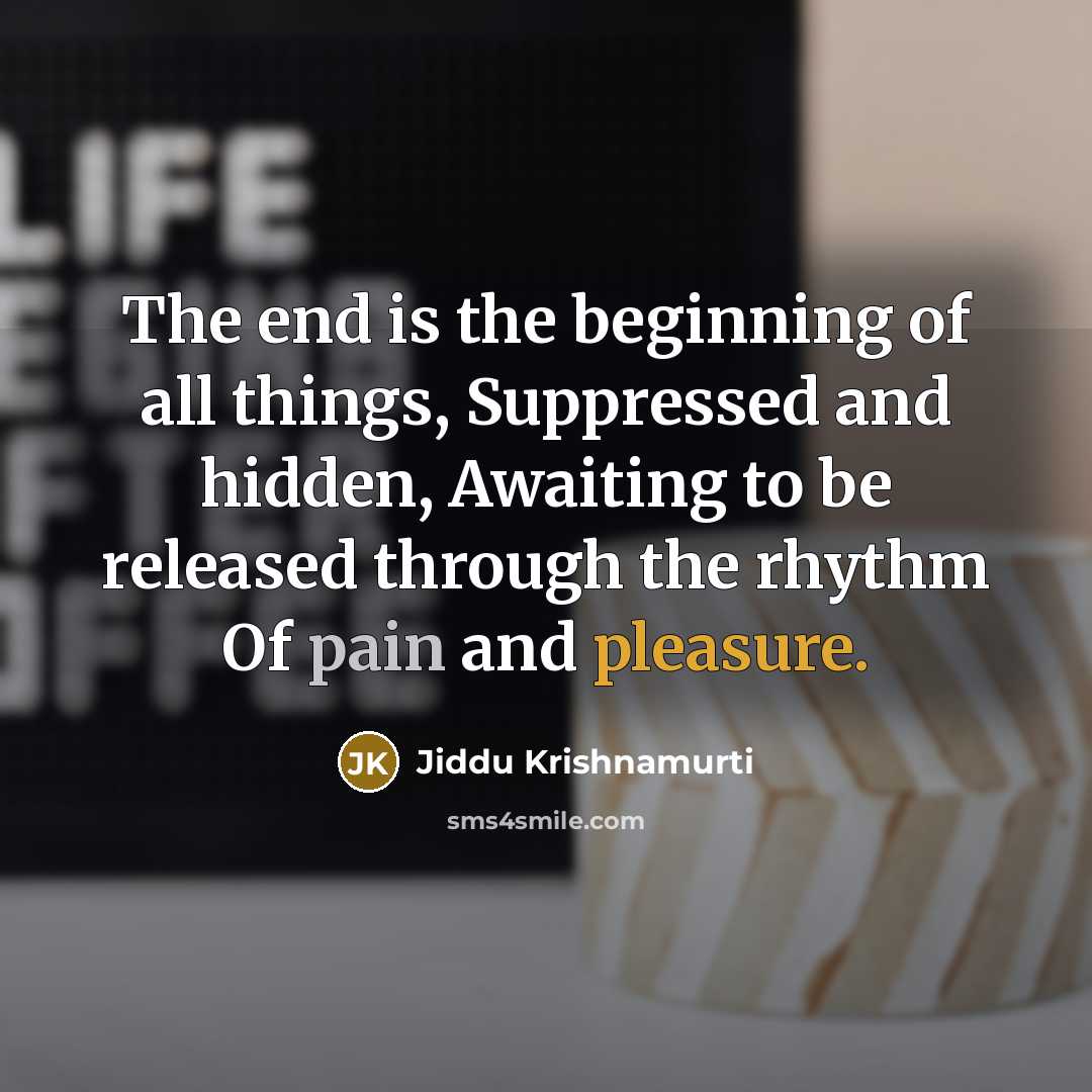 “The end is the beginning of all things, Suppressed and…” quote by Jiddu Krishnamurti