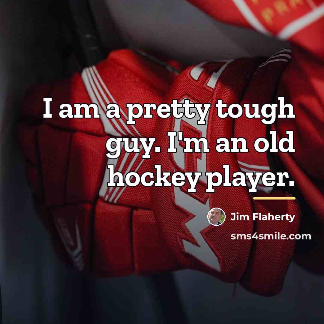 “I am a pretty tough guy. I'm an old hockey…” quote by Jim Flaherty