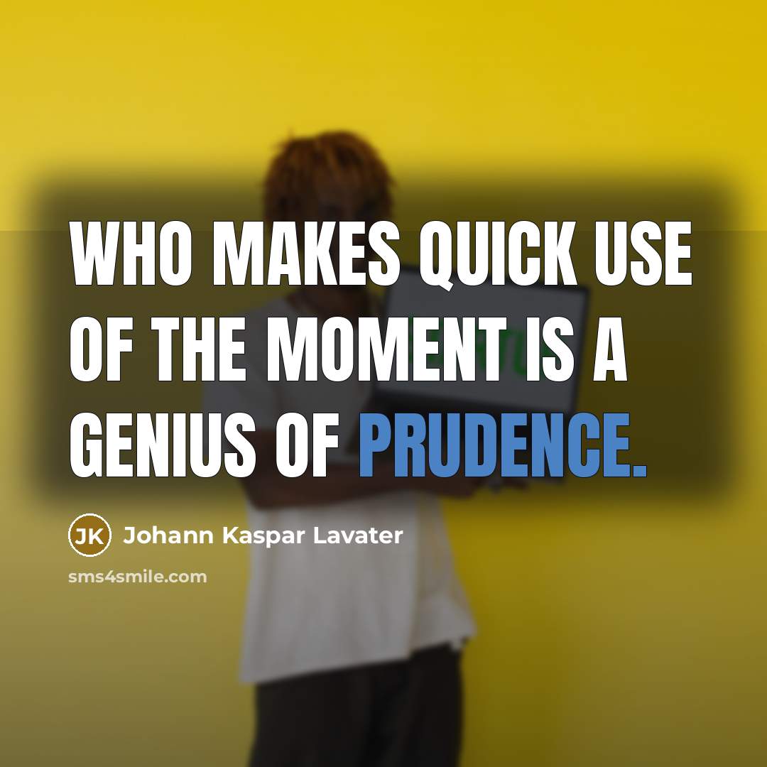 “Who makes quick use of the moment is a genius…” quote by Johann Kaspar Lavater