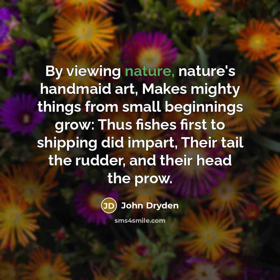 “By viewing nature, nature's handmaid art, Makes mighty things from…” quote by John Dryden
