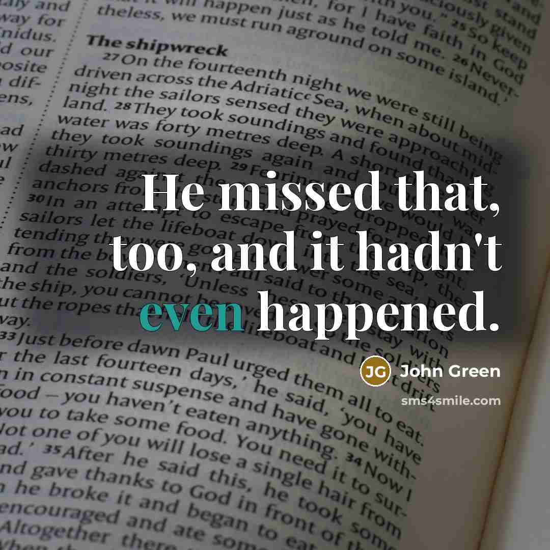 “He missed that, too, and it hadn't even happened.…” quote by John Green