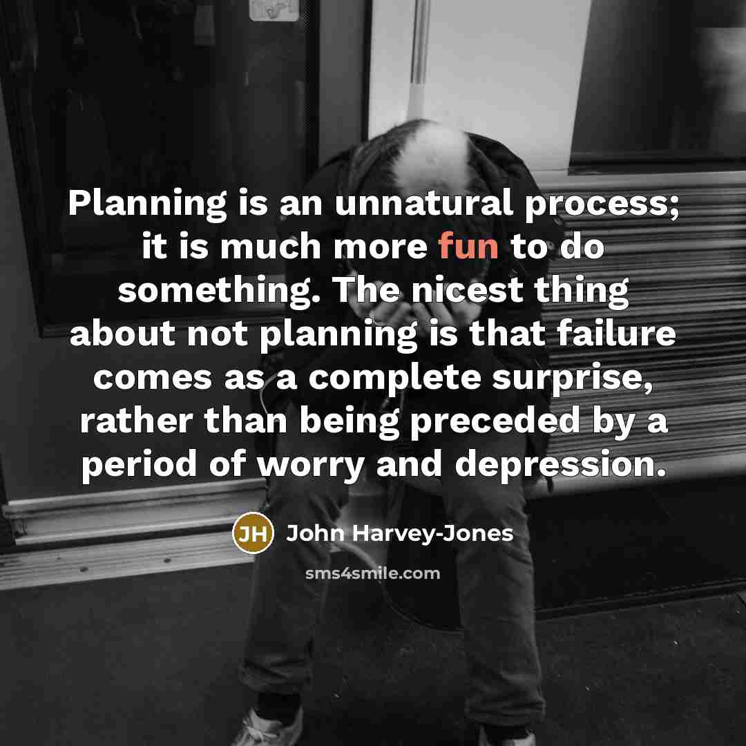 “Planning is an unnatural process; it is much more fun…” quote by John Harvey-Jones