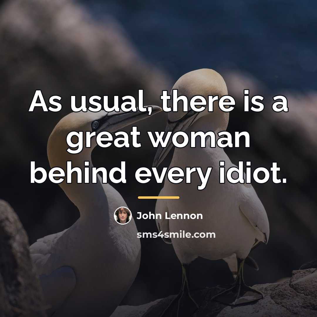 “As usual, there is a great woman behind every idiot.…” quote by John Lennon