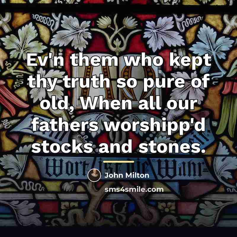“Ev'n them who kept thy truth so pure of old,…” quote by John Milton