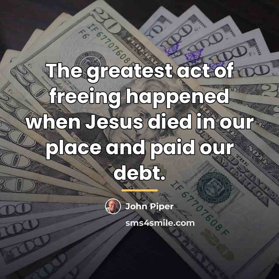 “The greatest act of freeing happened when Jesus died in…” quote by John Piper