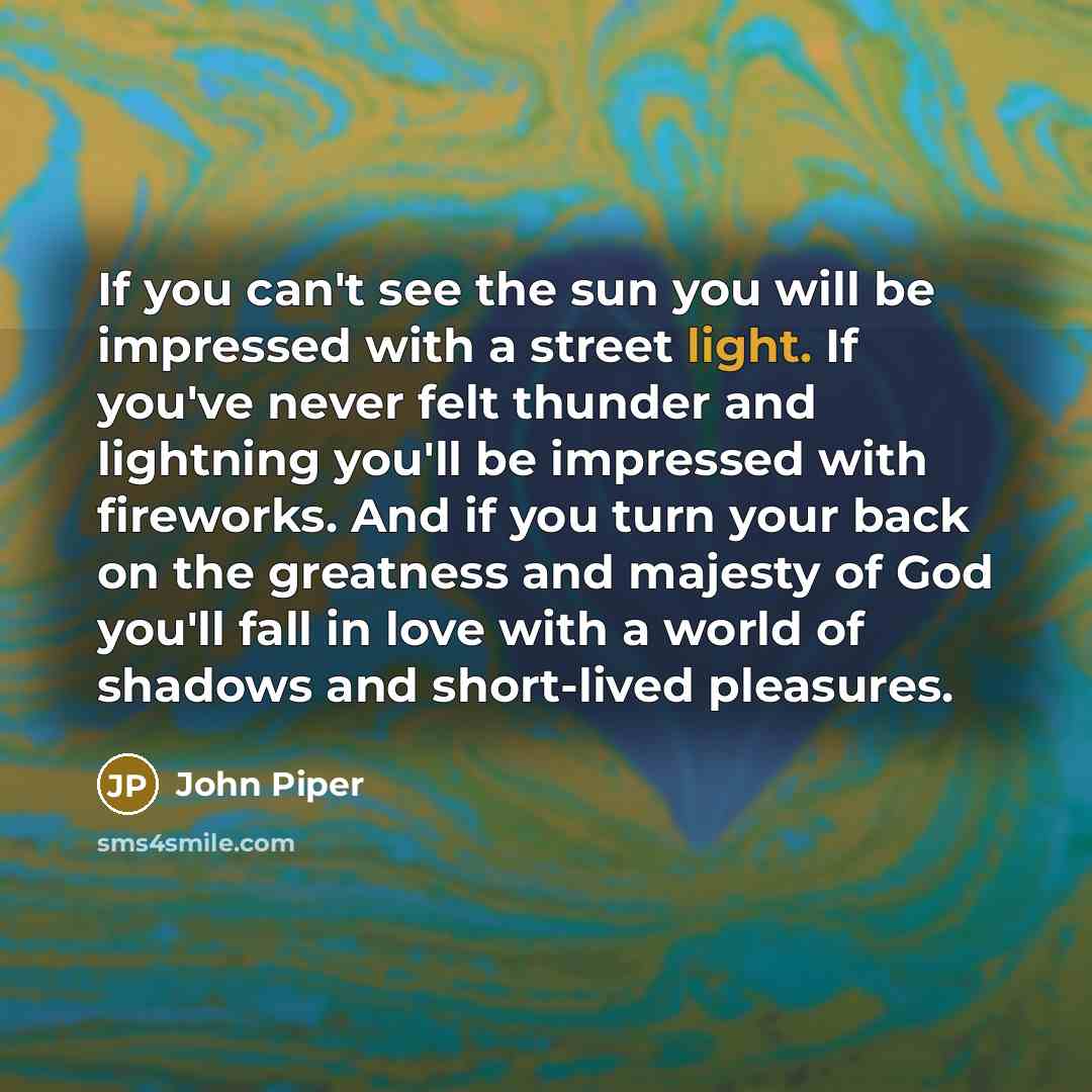 “If you can't see the sun you will be impressed…” quote by John Piper