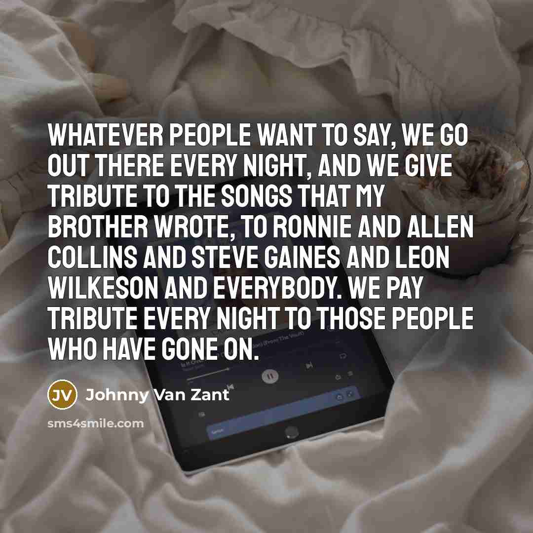 “Whatever people want to say, we go out there every…” quote by Johnny Van Zant