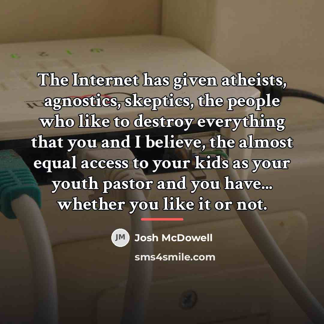 “The Internet has given atheists, agnostics, skeptics, the people who…” quote by Josh McDowell