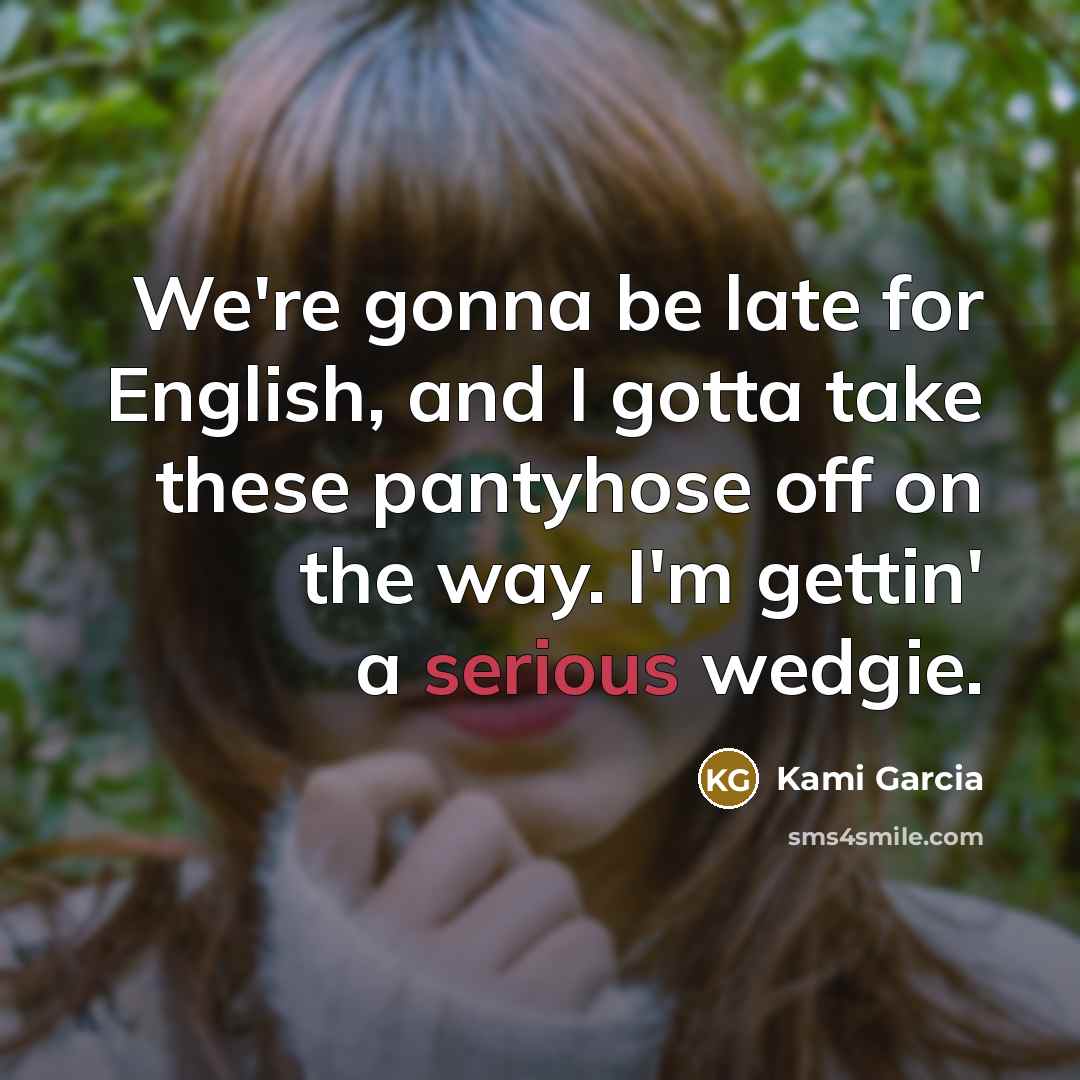 “We're gonna be late for English, and I gotta take…” quote by Kami Garcia