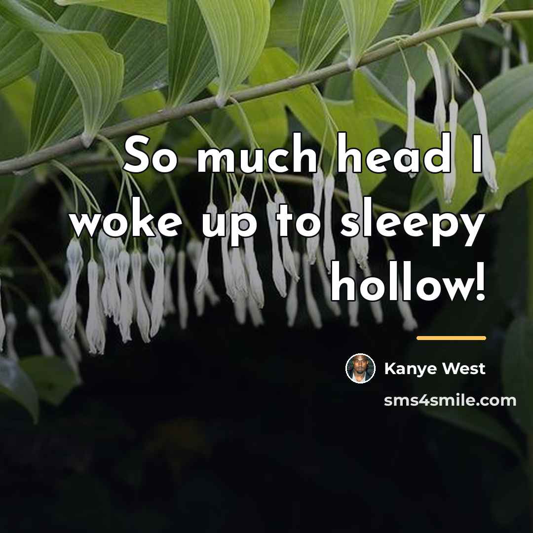 “So much head I woke up to sleepy hollow!…” quote by Kanye West