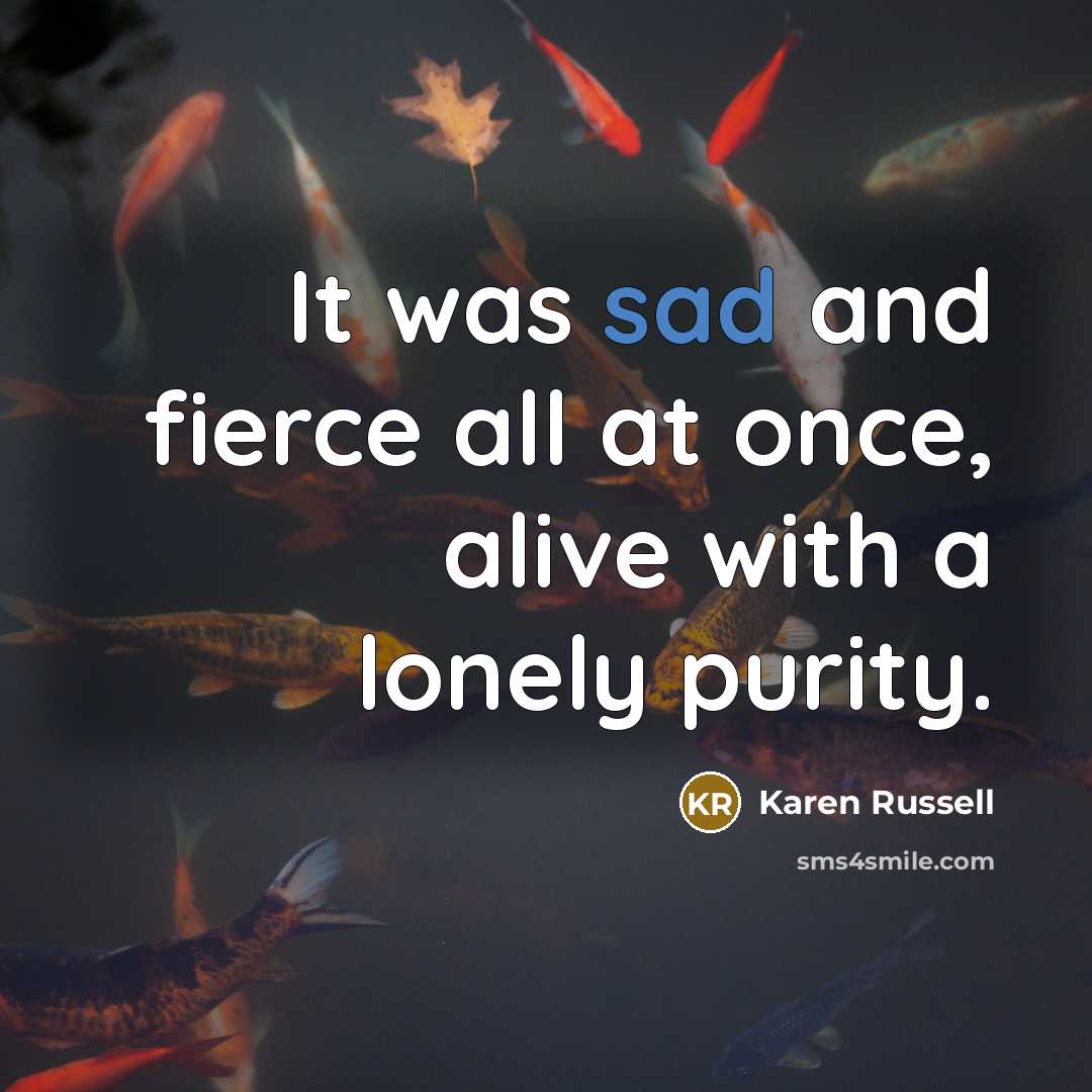 “It was sad and fierce all at once, alive with…” quote by Karen Russell