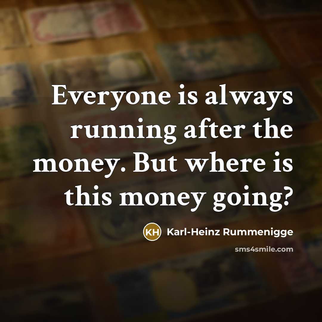 “Everyone is always running after the money. But where is…” quote by Karl-Heinz Rummenigge