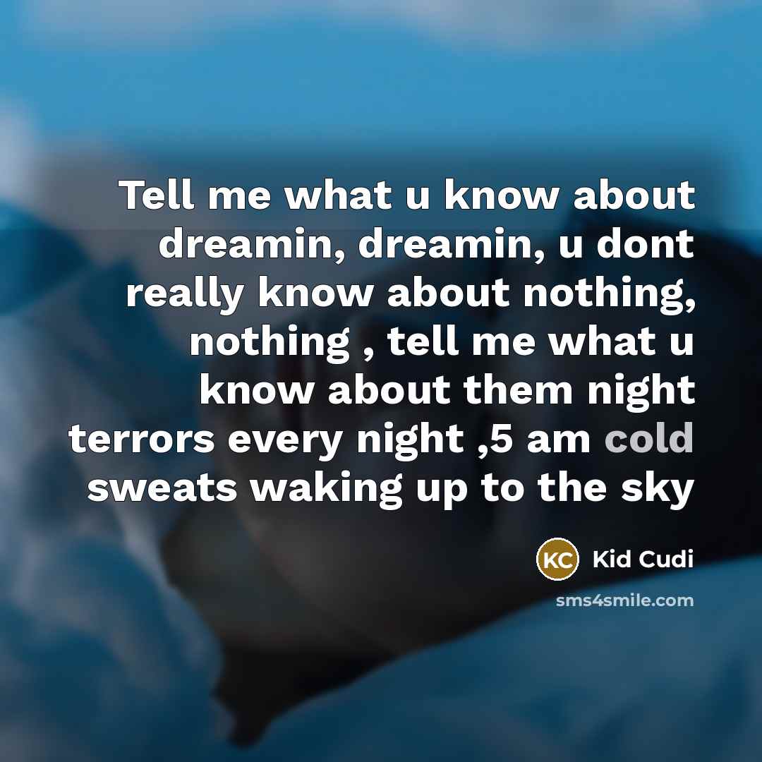 “Tell me what u know about dreamin, dreamin, u dont…” quote by Kid Cudi