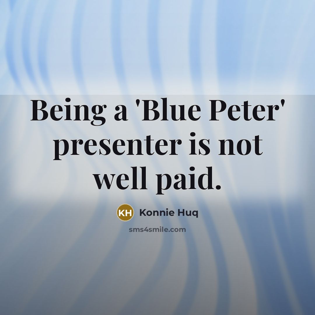 “Being a 'Blue Peter' presenter is not well paid.…” quote by Konnie Huq