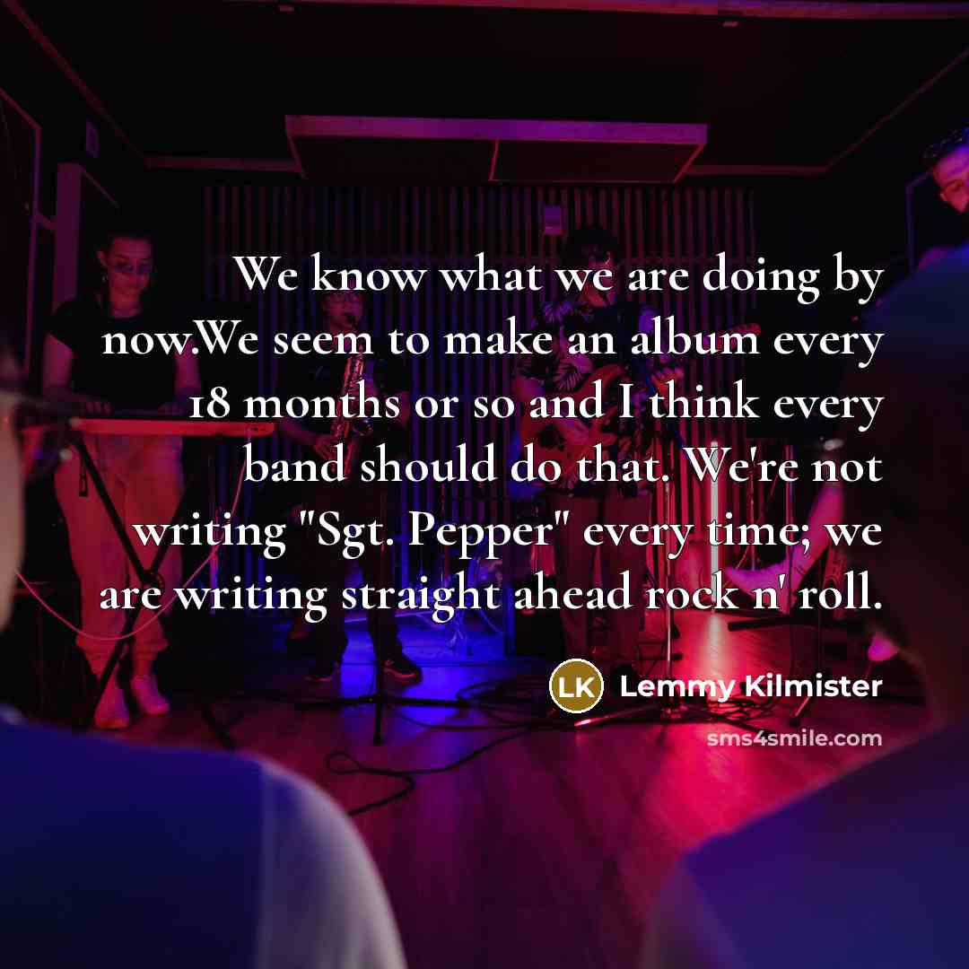 “We know what we are doing by now.We seem to…” quote by Lemmy Kilmister