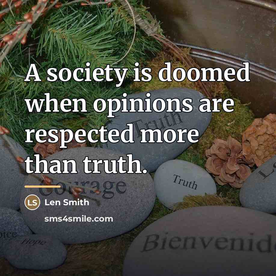 “A society is doomed when opinions are respected more than…” quote by Len Smith