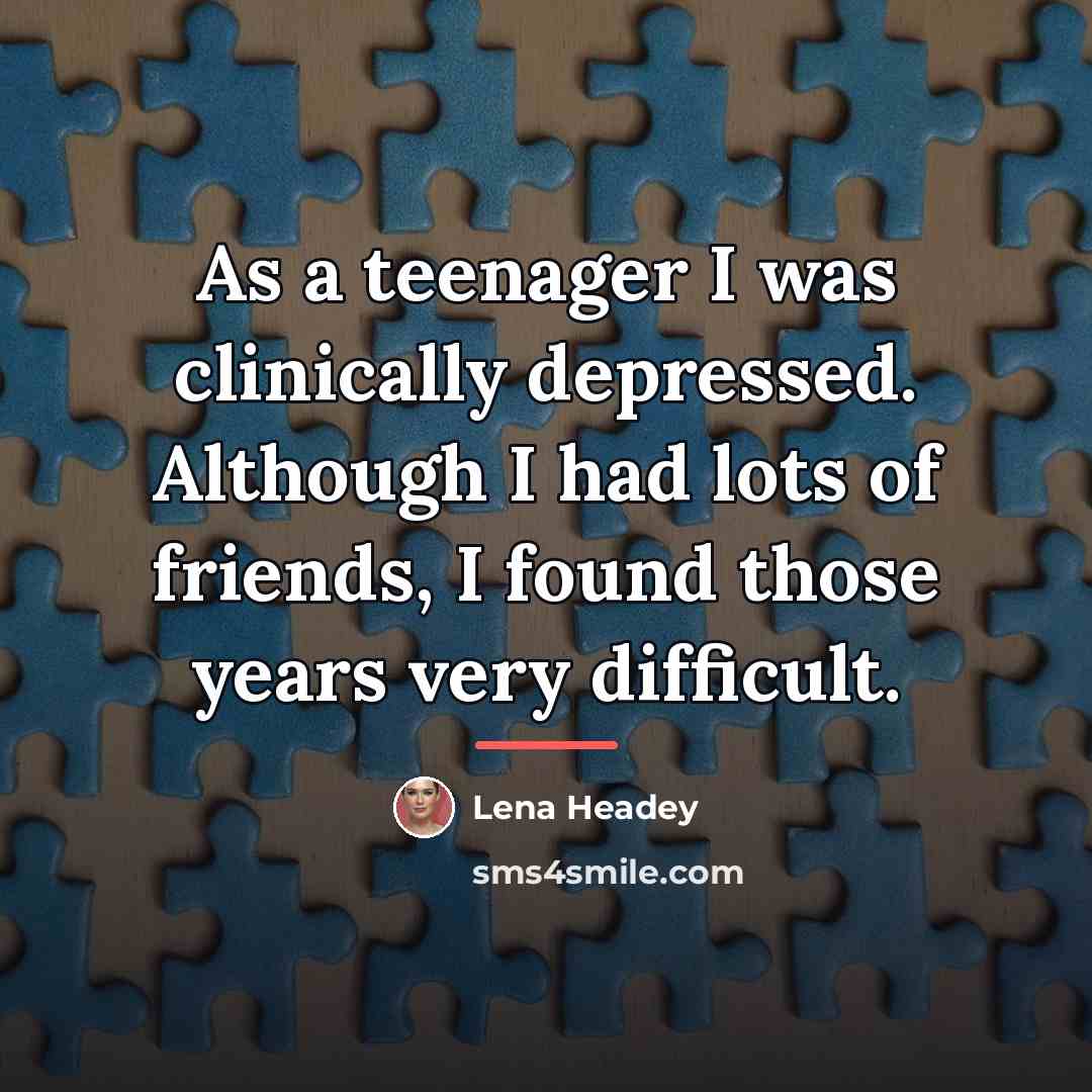 “As a teenager I was clinically depressed. Although I had…” quote by Lena Headey
