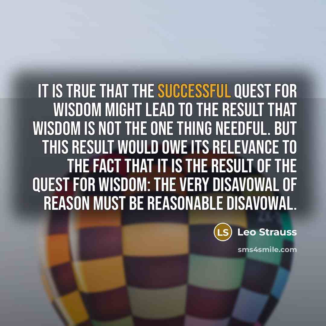 “It is true that the successful quest for wisdom might…” quote by Leo Strauss