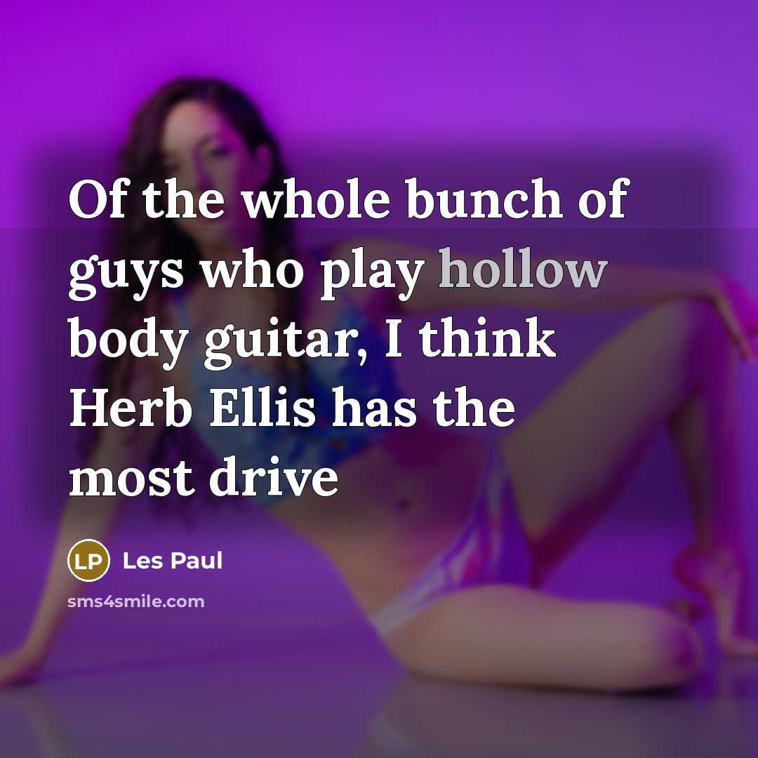 “Of the whole bunch of guys who play hollow body…” quote by Les Paul