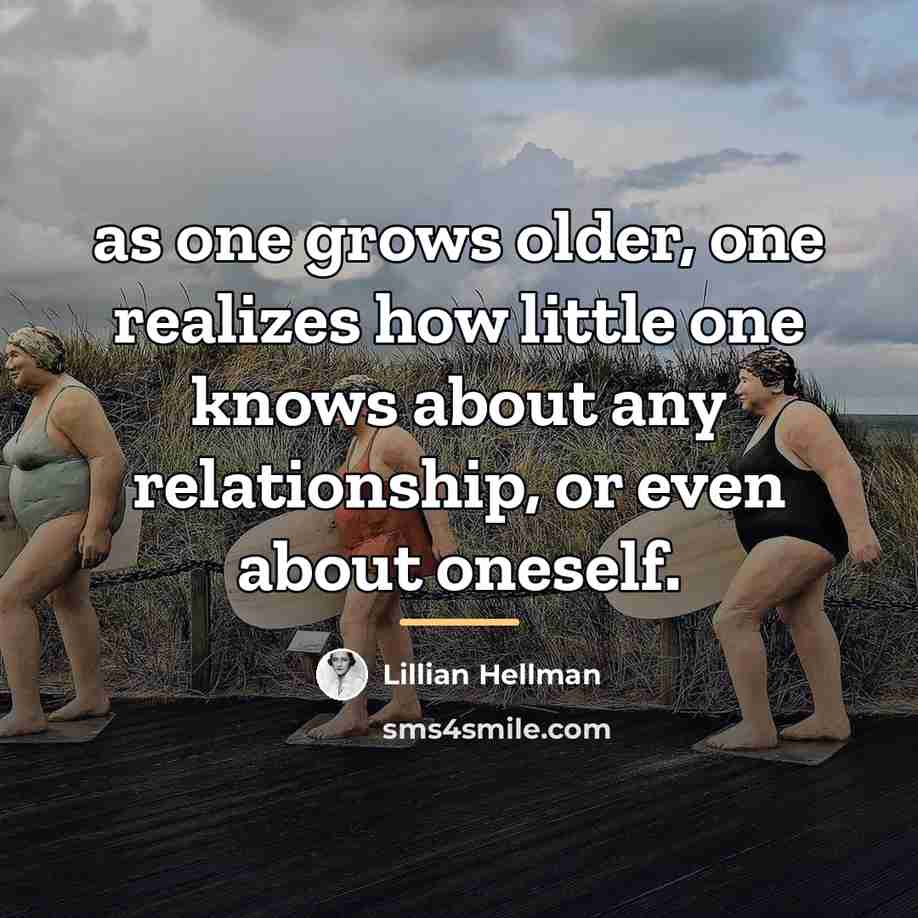 “as one grows older, one realizes how little one knows…” quote by Lillian Hellman