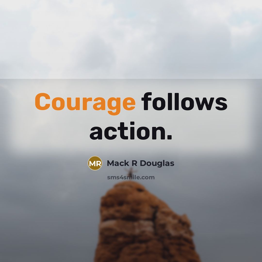 “Courage follows action.…” quote by Mack R Douglas