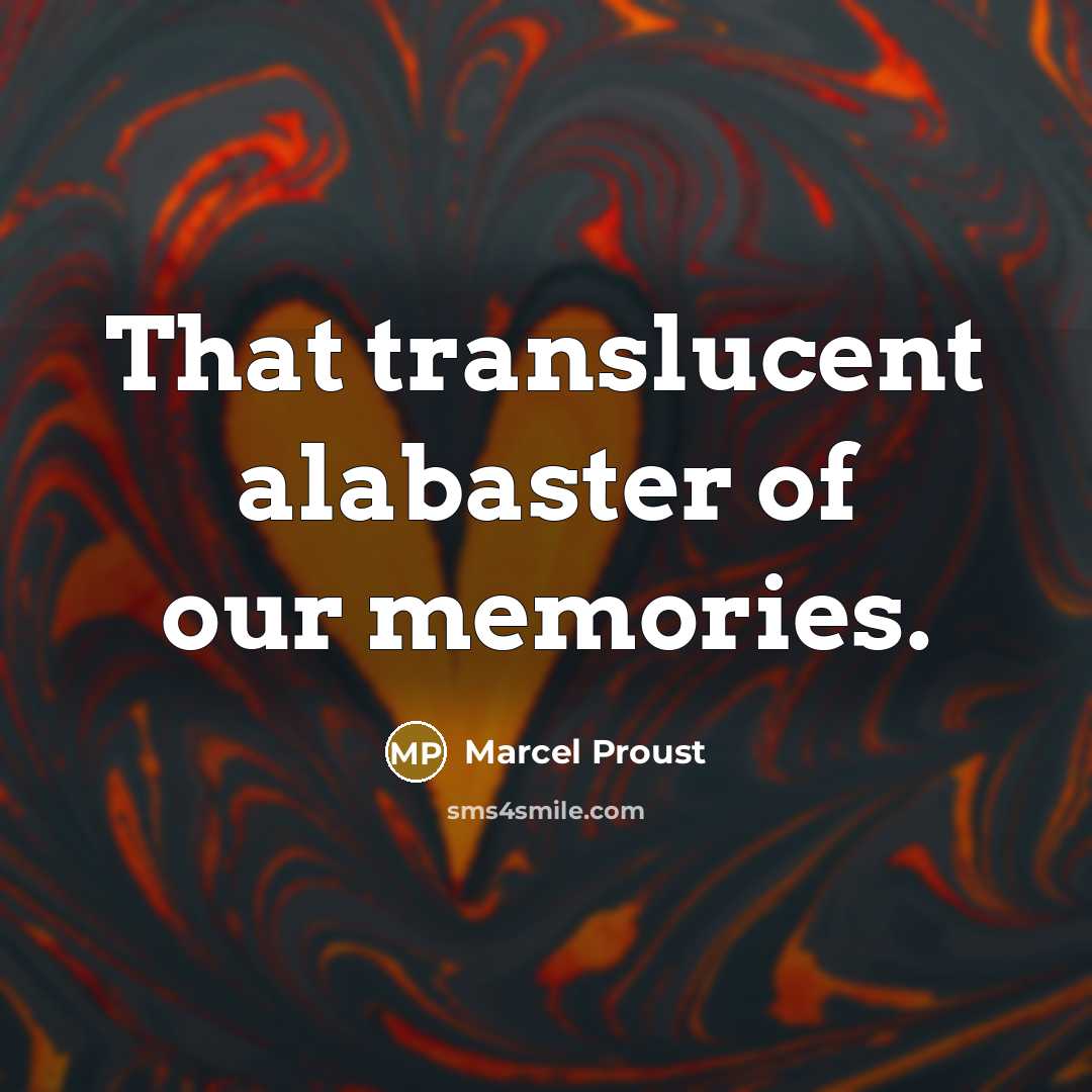 “That translucent alabaster of our memories.…” quote by Marcel Proust