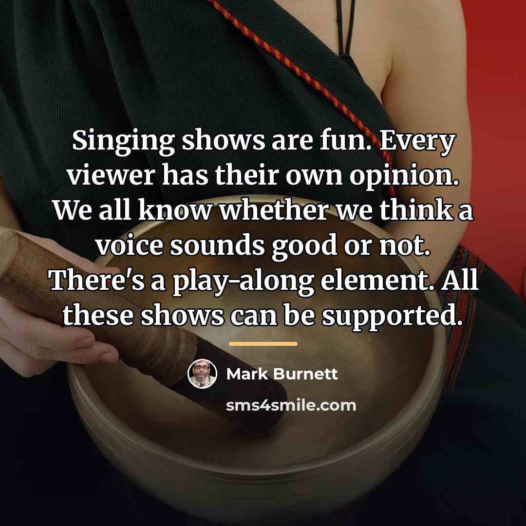 “Singing shows are fun. Every viewer has their own opinion.…” quote by Mark Burnett