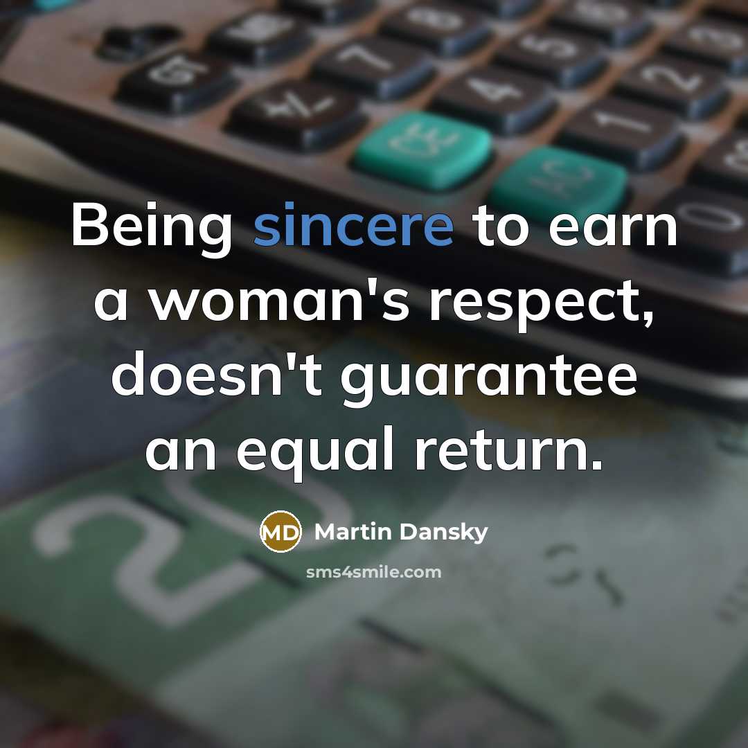 “Being sincere to earn a woman's respect, doesn't guarantee an…” quote by Martin Dansky