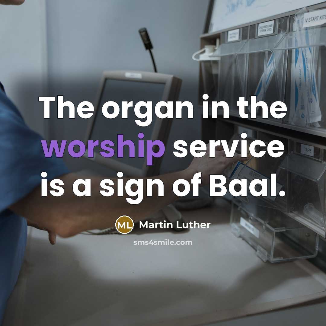 “The organ in the worship service is a sign of…” quote by Martin Luther