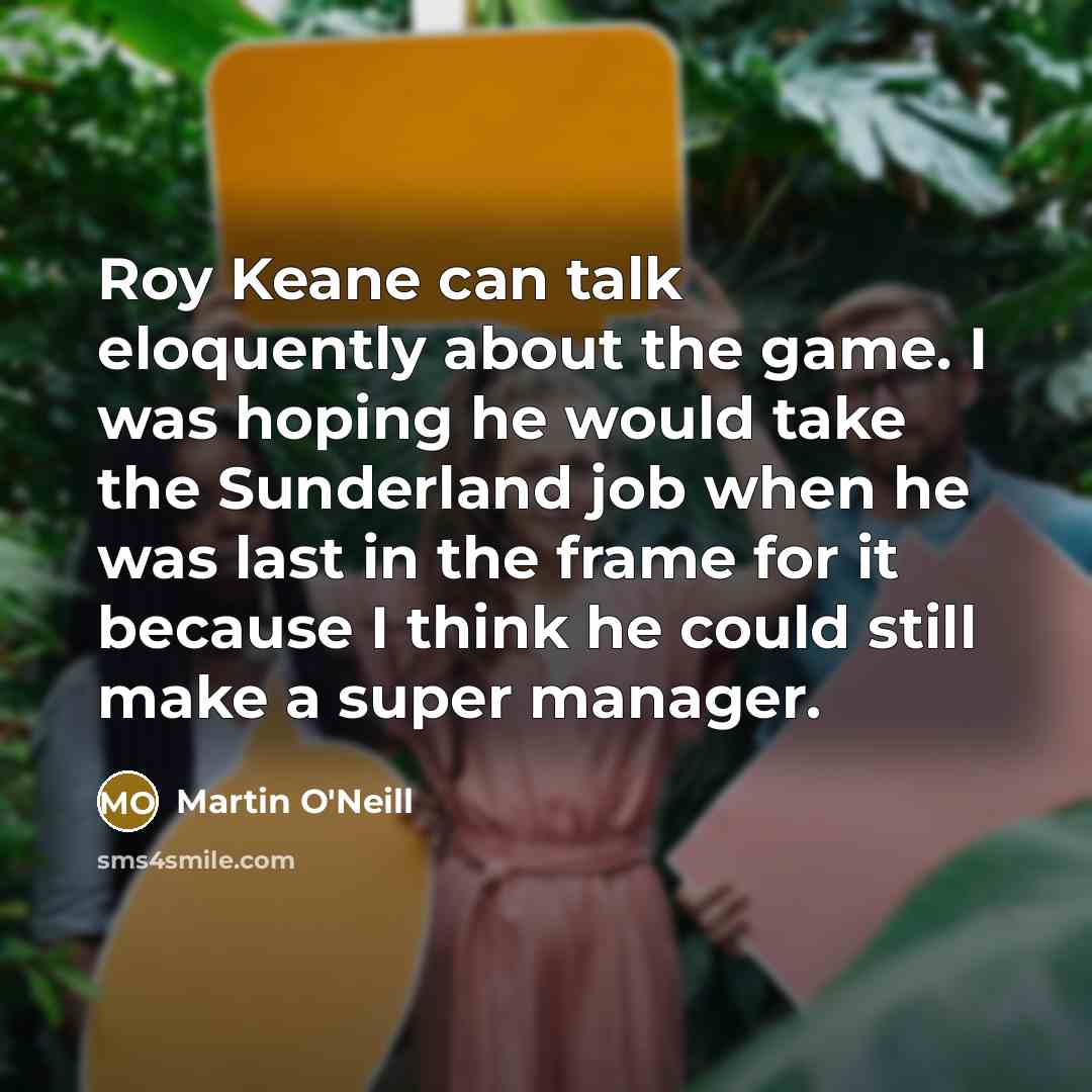“Roy Keane can talk eloquently about the game. I was…” quote by Martin O'Neill