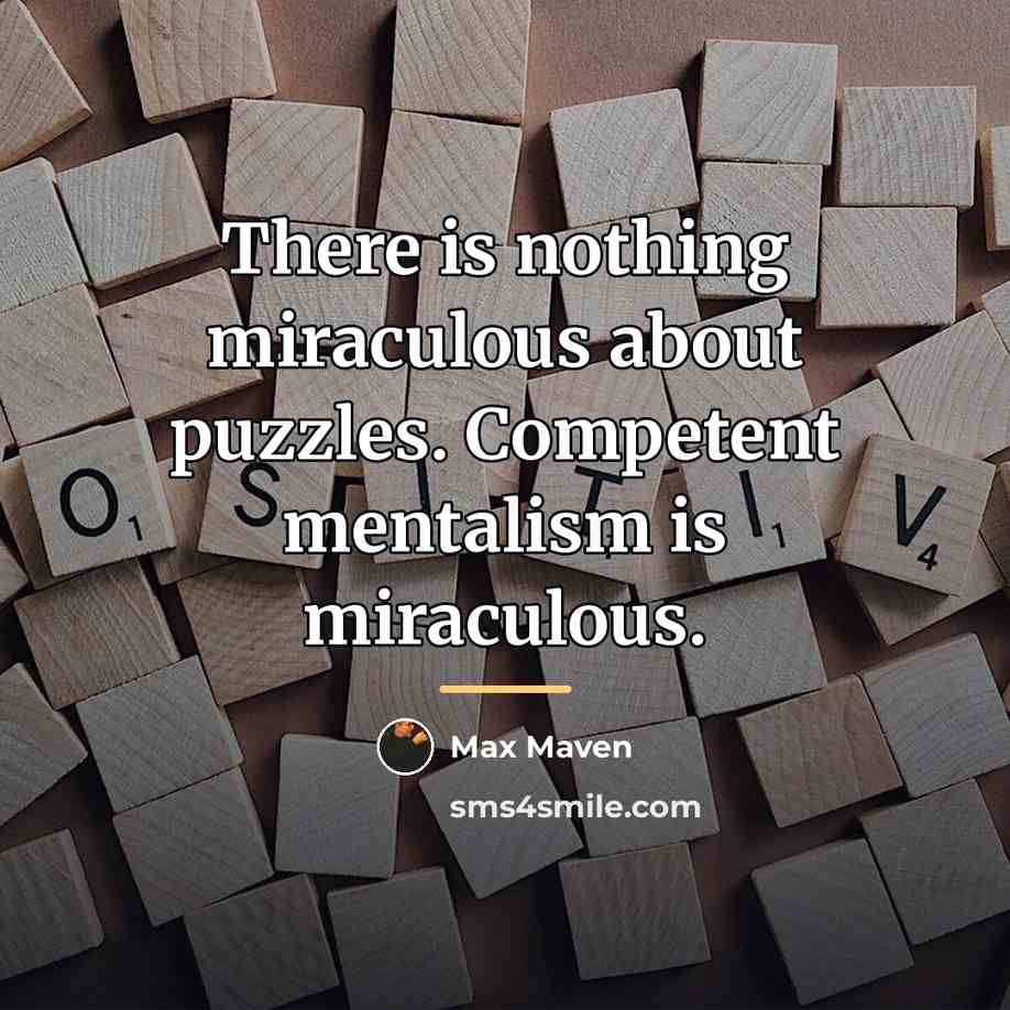 “There is nothing miraculous about puzzles. Competent mentalism is miraculous.…” quote by Max Maven