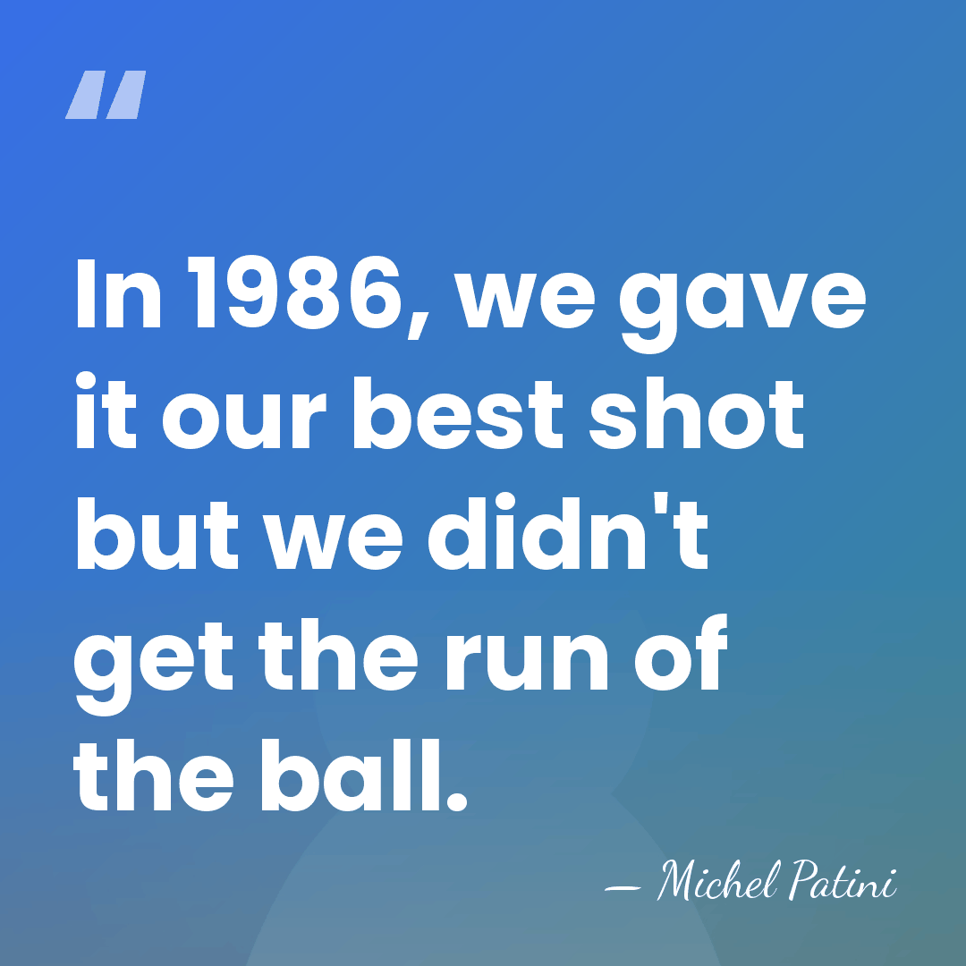 In 1986, we gave it our best shot but we didn't get&hellip; - Michel Patini