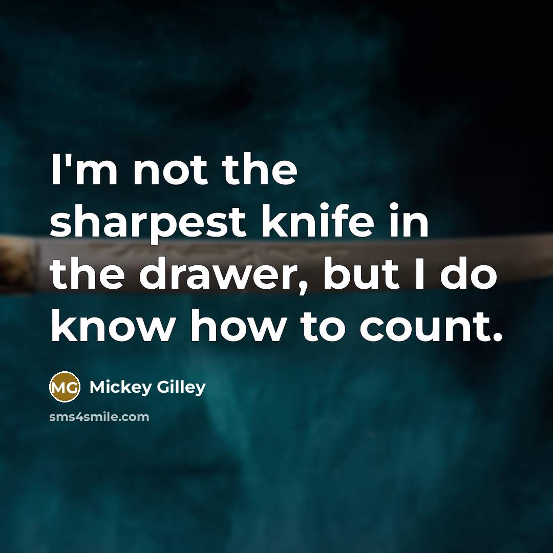 “I'm not the sharpest knife in the drawer, but I…” quote by Mickey Gilley